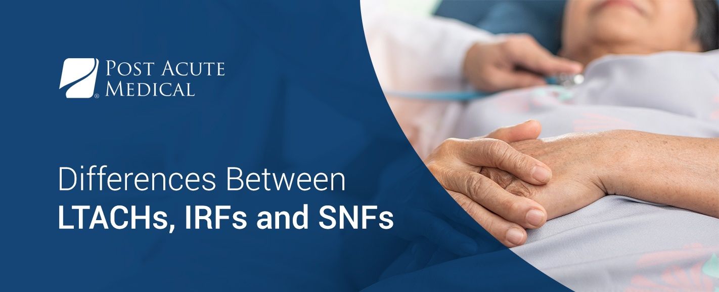 Differences Between LTACHs, IRFs and SNFs | Post Acute Medical